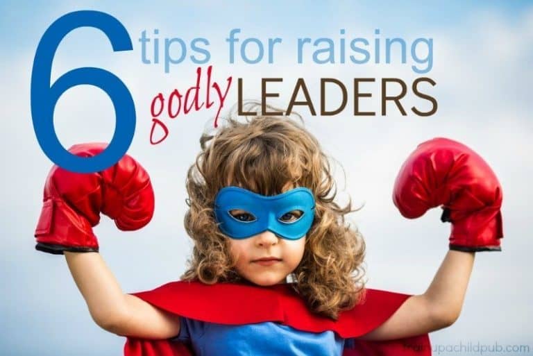 6 Tips for Raising Godly Leaders