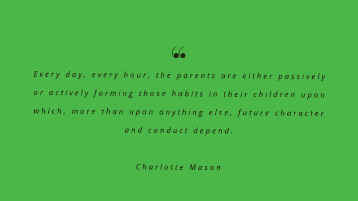 Charlotte Mason habits quote-parents are always teaching