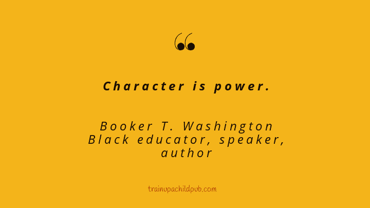 Quote from Booker T. Washington: Character is Power.